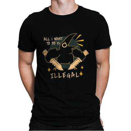 All I want to do is Illegal - Mens Premium T-Shirts RIPT Apparel Small / Black