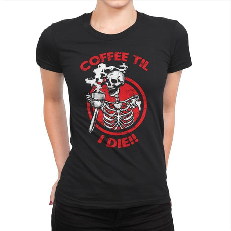 Coffee Til I Die - Womens Premium T-Shirts RIPT Apparel Small / Black