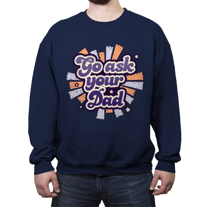 Go ask your Dad - Crew Neck Sweatshirt Crew Neck Sweatshirt RIPT Apparel Small / Navy