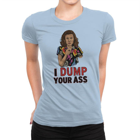 I Dump Your Ass - Womens Premium T-Shirts RIPT Apparel Small / Cancun