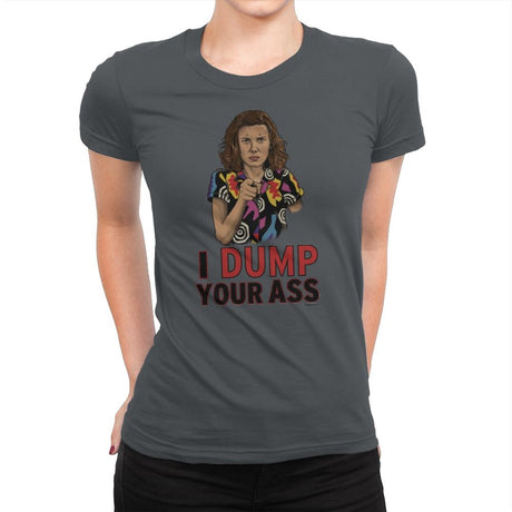 I Dump Your Ass - Womens Premium T-Shirts RIPT Apparel Small / Heavy Metal