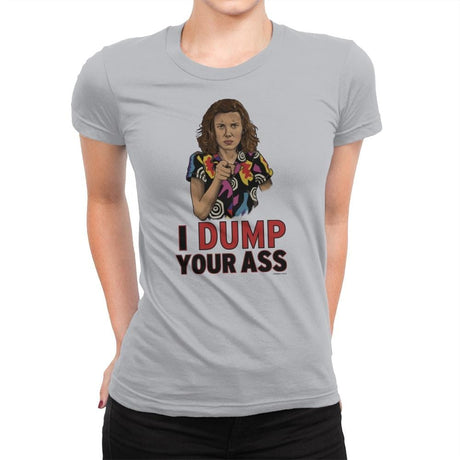 I Dump Your Ass - Womens Premium T-Shirts RIPT Apparel Small / Silver