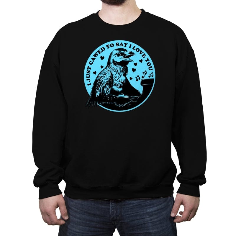 I Just Cawed To Say I Love You - Crew Neck Sweatshirt Crew Neck Sweatshirt RIPT Apparel Small / Black