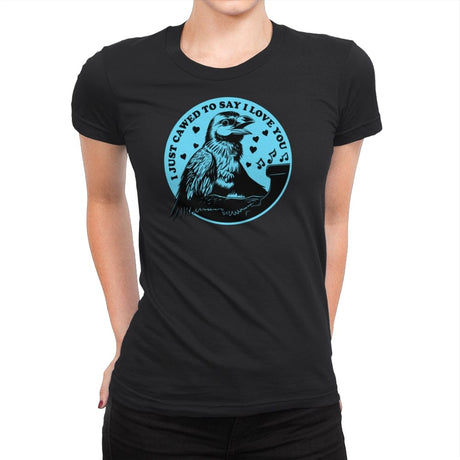 I Just Cawed To Say I Love You - Womens Premium T-Shirts RIPT Apparel Small / Black