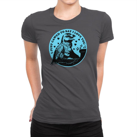 I Just Cawed To Say I Love You - Womens Premium T-Shirts RIPT Apparel Small / Heavy Metal