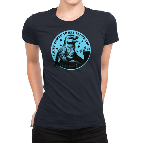 I Just Cawed To Say I Love You - Womens Premium T-Shirts RIPT Apparel Small / Midnight Navy