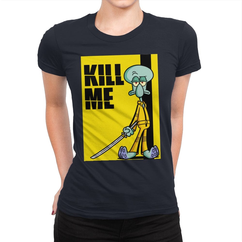 Kill Me - Womens Premium T-Shirts RIPT Apparel Small / Midnight Navy