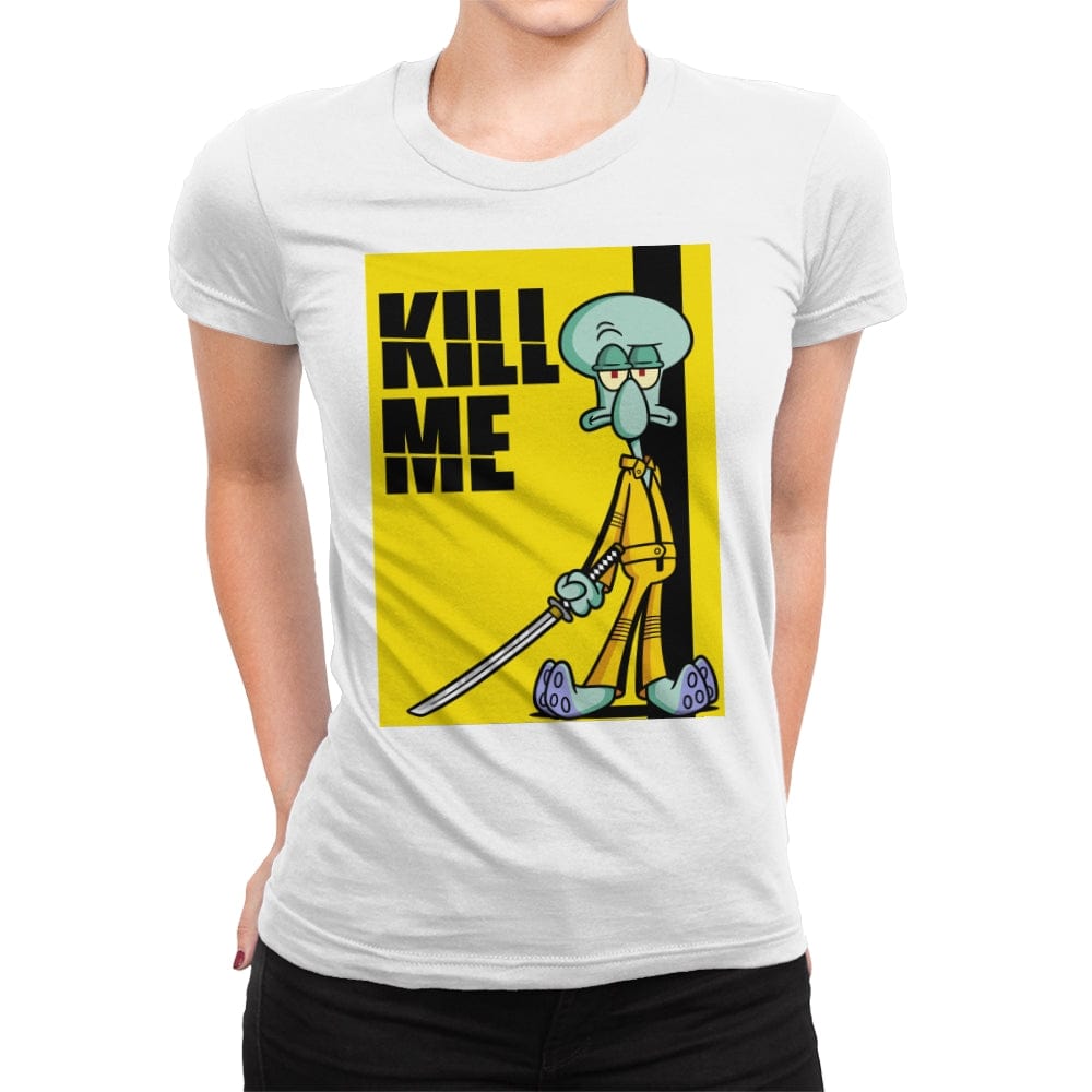 Kill Me - Womens Premium T-Shirts RIPT Apparel Small / White