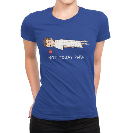Not Today Papa - Womens Premium T-Shirts RIPT Apparel Small / Royal