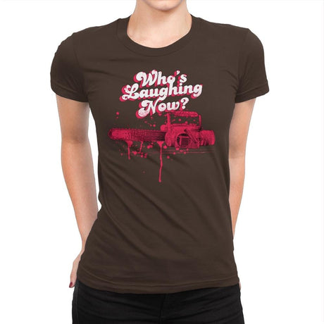Who's Laughing Now? - Womens Premium T-Shirts RIPT Apparel Small / Dark Chocolate