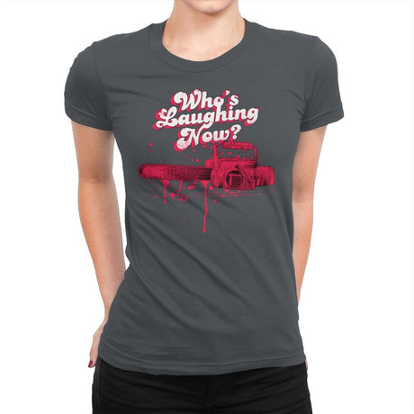 Who's Laughing Now? - Womens Premium T-Shirts RIPT Apparel Small / Heavy Metal