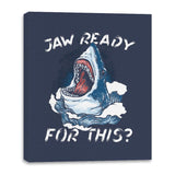 Jaw Ready For This? - Canvas Wraps